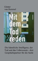 Mit dem Tod reden: Die künstliche Intelligenz, derTod und das Unbewusste - drei Gesprächspartner für die Seele (German Edition) 3759752802 Book Cover