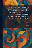 Dictionnaire Critique Et Documentaire Des Peintres, Sculpteurs, Dessinateurs Et Graveurs De Tous Les Temps Et De Tous Les Pays (French Edition) 102560685X Book Cover