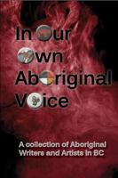 In Our Own Aboriginal Voice: a collection of Aboriginal writers and artists in BC 0994730241 Book Cover