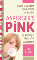 Asperger's in Pink: Pearls of Wisdom from Inside the Bubble of Raising a Child with Asperger's 1935274104 Book Cover