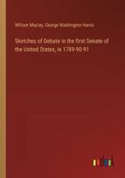 Sketches of Debate in the first Senate of the United States, in 1789-90-91 3368634526 Book Cover