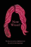 Now What?: The Day You Receive a Diploma Is Not the End. It Is the Beginning! 1542944171 Book Cover