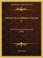 Catalech De La Biblioteca Musical V1: De La Diputacio De Barcelona (1908) 1167627024 Book Cover