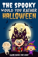 The Spooky Would You Rather Halloween Game book for kids: fully illustrated Clean and Creepy questions, Silly Scenarios & Funny Choices to give you goosebumps B08HGTT1H9 Book Cover