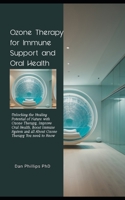 Ozone Therapy for Immune Support and Oral Health: Unlocking the Healing Potential of Nature with Ozone Therapy, Improve Oral Health, Boost Immune System and all About Ozone Therapy You need to Know B0CMXZ73DP Book Cover