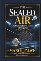 THE SEALED AIR: Badminton: Eleven Stories of Suspense (in the Sidney Sheldon tradition) (Series - 10 - Clean Sport, Dirty Games: The Sealed System Suspense Thrillers) B0H3DP1KLM Book Cover
