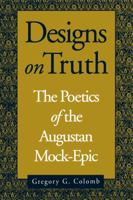 Designs on Truth: The Poetics of the Augustan Mock-Epic 0271026278 Book Cover