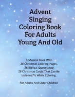 Advent Singing Coloring Book for Adults Young and Old : A Musical Book with 26 Christmas Coloring Pages, 26 Biblical Quotes and 26 Christmas Carols That Can Be Listened to While Coloring 1712139819 Book Cover