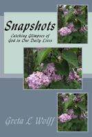 Snapshots: Catching Glimpses of God in Our Daily Lives 1542952220 Book Cover