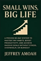 Small Wins, Big Life: A Proven 90-Day System to Master Tiny Habits, Boost Productivity, and Achieve Massive Goals Without Stress, Overwhelm, or Burnout (The Calm Parent Series) B0G5LDZ8VX Book Cover