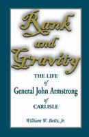 Rank and Gravity, The Life of General John Armstrong of Carlisle: The Life of General John Armstrong of Carlisle 0788452738 Book Cover