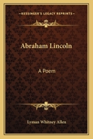 Abraham Lincoln, a Poem 0548415358 Book Cover