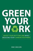 Green Your Work: Boost Your Bottom Line While Reducing Your Carbon Footprint 1598699059 Book Cover