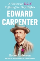 Edward Carpenter: A Victorian Rebel Fighting for Gay Rights 180046391X Book Cover