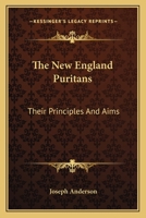 The New England Puritans: Their Principles And Aims 1417956704 Book Cover