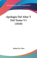 Apologia Del Altar Y Del Trono V1 (1818) 1160791333 Book Cover