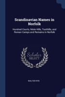 Scandinavian Names in Norfolk: Hundred Courts, Mote Hills, Toothills, and Roman Camps and Remains in Norfolk 1376806142 Book Cover