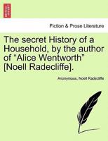 The Secret History of a Household, by the Author of 'Alice Wentworth' 1145118097 Book Cover