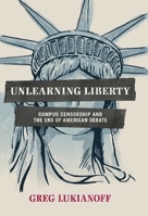 Unlearning Liberty: Campus Censorship and the End of American Debate 1594036357 Book Cover