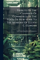 Tribute Of The Chamber Of Commerce Of The State Of New-york To The Memory Of Elliot C. Cowdin: May 6, 1880 1286688965 Book Cover