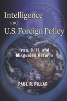 Intelligence and U.S. Foreign Policy: Iraq, 9/11, and Misguided Reform 0231157932 Book Cover