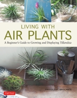 Living with Air Plants: A Beginner's Guide to Growing and Displaying Tillandsia 0804851042 Book Cover