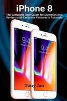 iPhone 8: The Complete User Guide for Dummies and Seniors with Exclusive Features & Tutorials B08J1WLXTB Book Cover