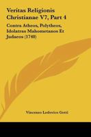 Veritas Religionis Christianae V7, Part 4: Contra Atheos, Polytheos, Idolatras Mahometanos Et Judaeos (1740) 1120950856 Book Cover