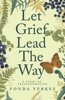 Let Grief Lead The Way: A story of transformation B0FD4V8WQP Book Cover