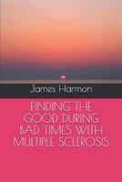 FINDING THE GOOD DURING BAD TIMES WITH MULTIPLE SCLEROSIS 1983118265 Book Cover