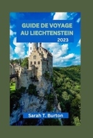 GUIDE DE VOYAGE AU LIECHTENSTEIN 2023: À la découverte des trésors cachés du Liechtenstein : explorez les trésors de la nature : monuments ... et cuisines locales (French Edition) B0CPCGYXGJ Book Cover