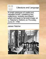 A Small Catalogue Of Useful And Valuable Books: Containing Two Collections 1165884283 Book Cover