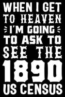 When I Get To Heaven I'm Going To Ask To See The 1890 US Census 1792106351 Book Cover