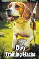 Dog Training Hacks B0BZPBVGLC Book Cover