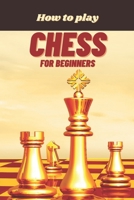 How to Play Chess for Beginners: A Complete Guide to Learn and Master Chess B08XZ457P1 Book Cover