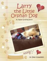 Larry the Little Orphan Dog: A Happy Ending Story 1492814504 Book Cover