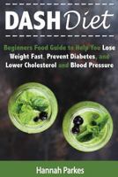 DASH Diet: Beginners Food Guide to Help You Lose Weight Fast, Prevent Diabetes, and Lower Cholesterol and Blood Pressure 1539004775 Book Cover