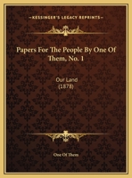 Papers For The People By One Of Them, No. 1: Our Land 1169559735 Book Cover