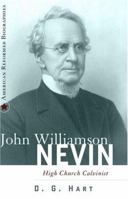 John Williamson Nevin: High-Church Calvinist (American Reformed Biographies) 0875526624 Book Cover