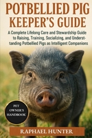 POTBELLIED PIG KEEPER'S GUIDE: A Complete Lifelong Care and Stewardship Guide to Raising, Training, Socializing, and Understanding Potbellied Pigs as Intelligent Companions B0FRXQV6JC Book Cover