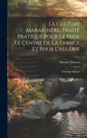 La Culture Maraichère, Traité Pratique Pour Le Midi, Le Centre De La France Et Pour L'algérie: Ouvrage Adopté 1020085592 Book Cover