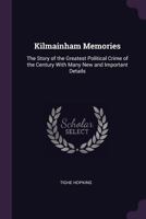 Kilmainham Memories: The Story Of The Greatest Political Crime Of The Century, With May New And Important Details 1437046525 Book Cover