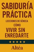SABIDURÍA PRÁCTICA Lecciones de Séneca: Cómo vivir sin enredarte (Lecciones Eternas) (Spanish Edition) B0GDZYDNH4 Book Cover