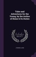 Tales and Adventures for the Young, by the Author of Home & Its Duties 1357906439 Book Cover