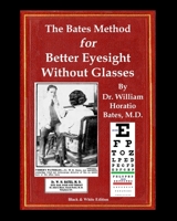 The Bates Method for Better Eyesight Without Glasses: With Extra Eyecharts, Training, Pictures 1088135390 Book Cover