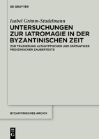 Untersuchungen Zur Iatromagie in Der Byzantinischen Zeit: Zur Tradierung Gr�ko�gyptischer Und Sp�tantiker Iatromagischer Motive 3110612925 Book Cover