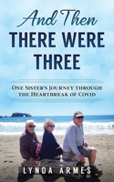 And Then There Were Three: One Sister's Journey Through the Heartbreak of Covid 1737366002 Book Cover