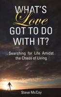 What's Love Got To Do With It? searching for life amidst the chaos of living 0578028719 Book Cover