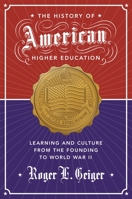The History of American Higher Education: Learning and Culture from the Founding to World War II 0691149399 Book Cover