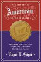 The History of American Higher Education: Learning and Culture from the Founding to World War II 0691173060 Book Cover